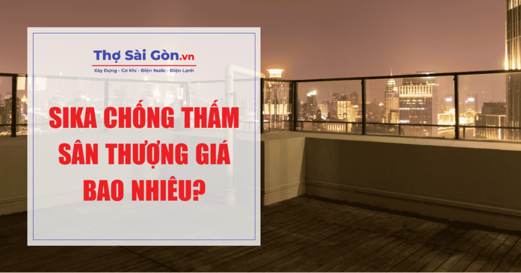 Sika chống thấm sân thượng giá bao nhiêu? 1 Sika chống thấm sân thượng giá bao nhiêu?