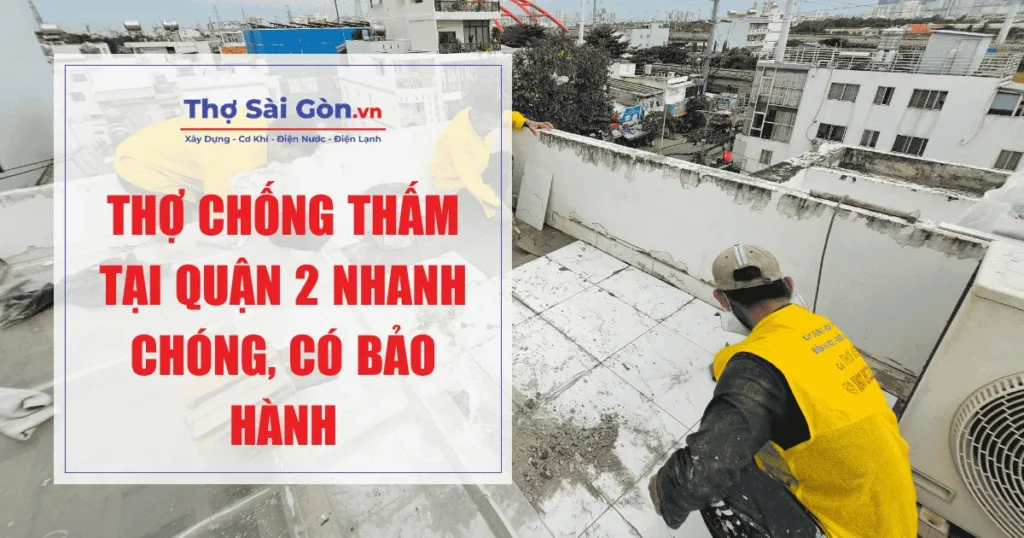 Thợ chống thấm tại quận 2 nhanh chóng, có bảo hành 1 Thợ chống thấm tại quận 2