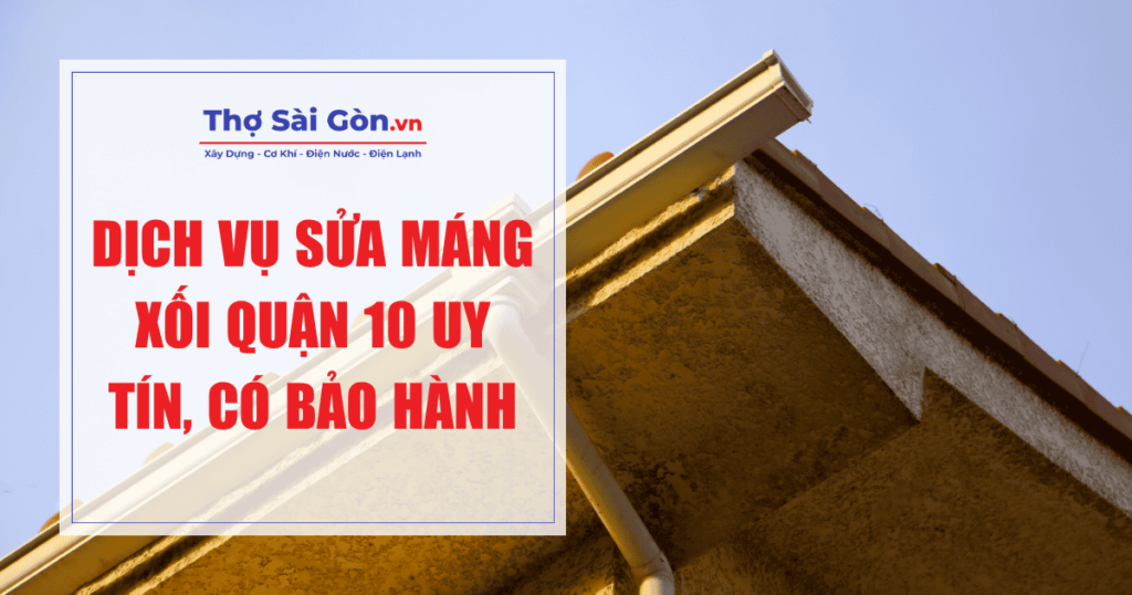 Dịch vụ sửa máng xối quận 10 uy tín, có bảo hành 1 Dịch vụ sửa máng xối quận 10