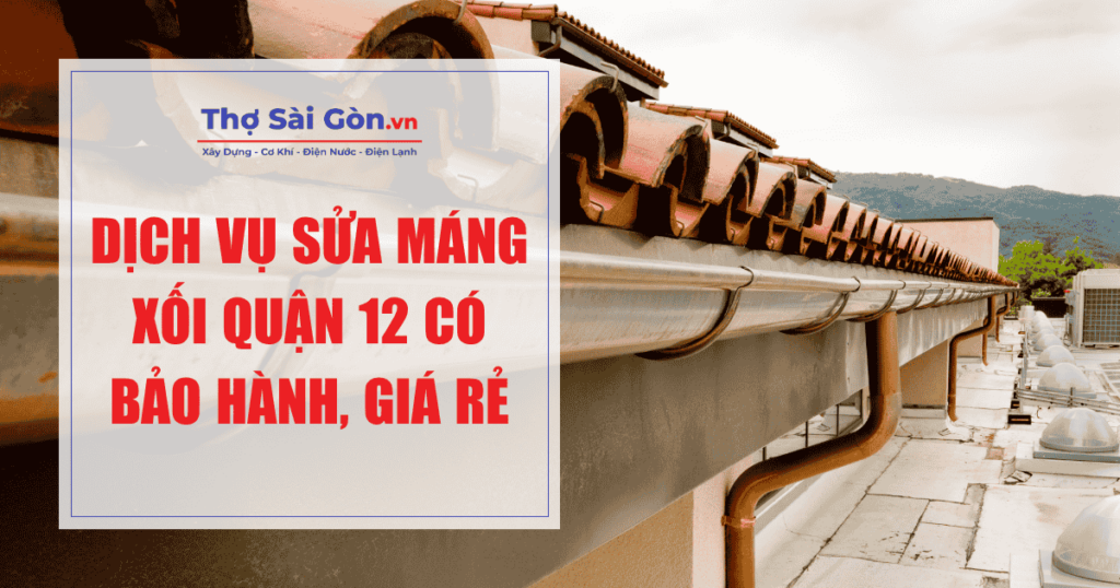 Dịch vụ sửa máng xối quận 12 có bảo hành, giá rẻ 1 Dịch vụ sửa máng xối quận 12