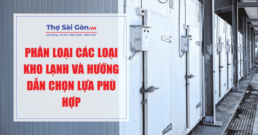Phân loại các loại kho lạnh và hướng dẫn chọn lựa phù hợp 1 Phân loại các loại kho lạnh