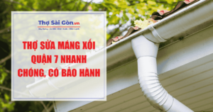 Thợ sửa máng xối quận 7 nhanh chóng, có bảo hành