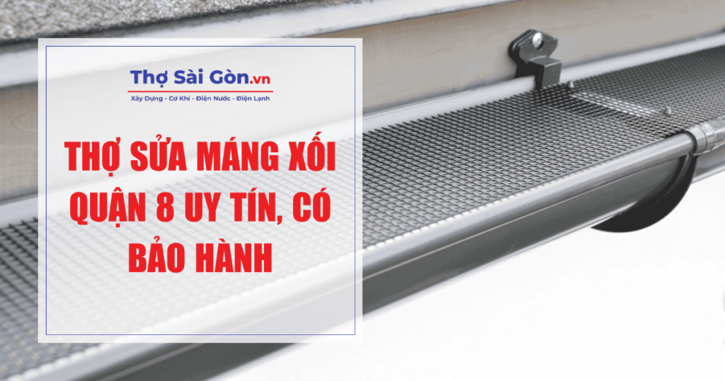 Thợ sửa máng xối quận 8 uy tín, có bảo hành