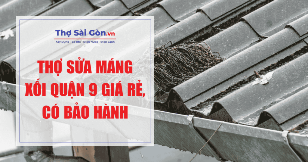 Thợ sửa máng xối quận 9 giá rẻ, có bảo hành 1 Thợ sửa máng xối quận 9