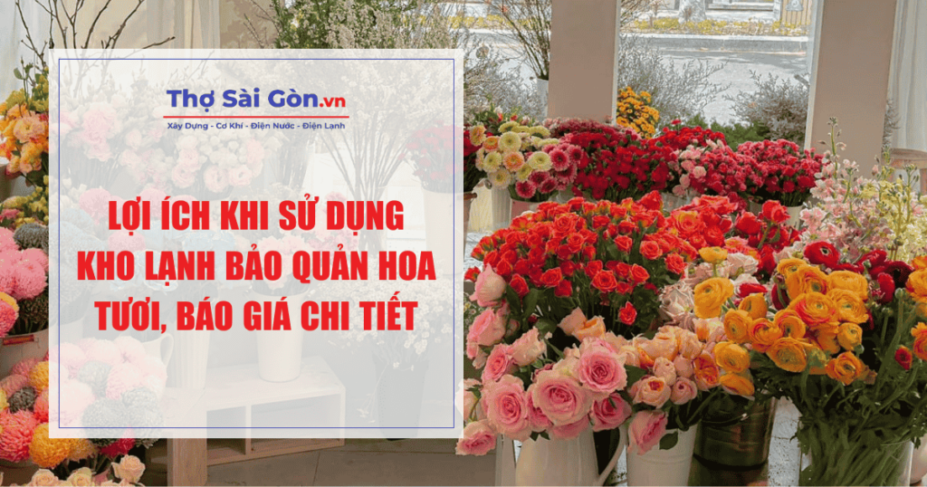 Lợi ích khi sử dụng kho lạnh bảo quản hoa tươi, báo giá chi tiết