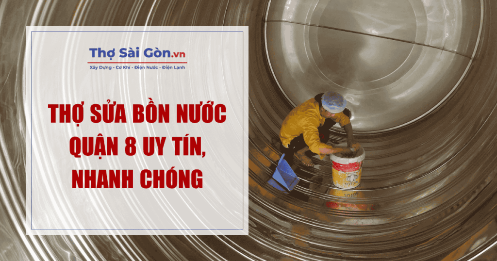 Thợ Sửa Bồn Nước Quận 8 Uy Tín, Nhanh Chóng