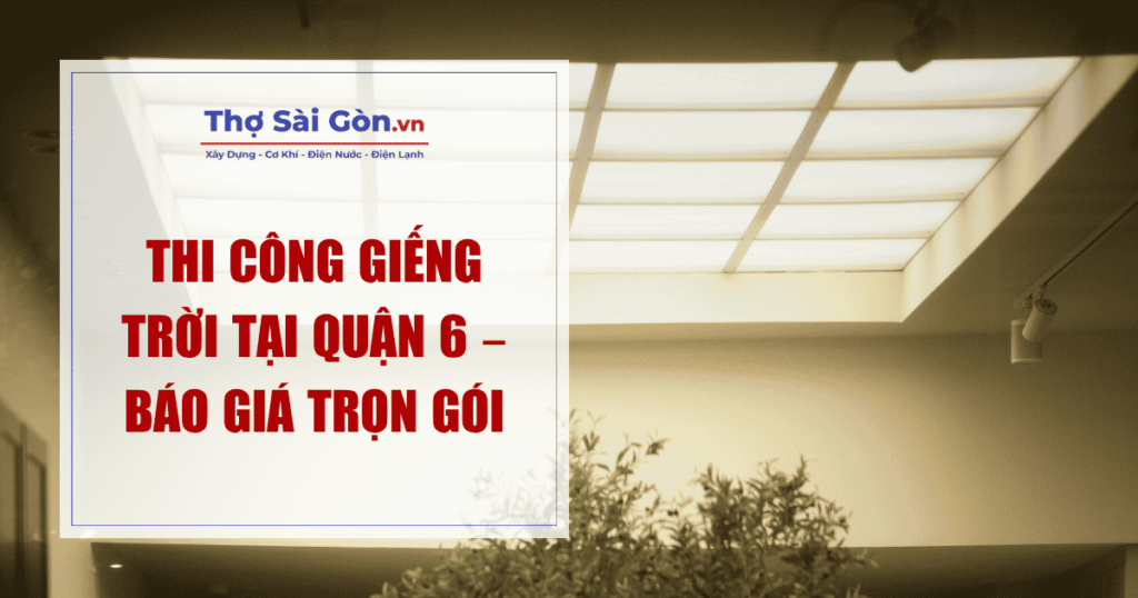 Thi Công Giếng Trời Tại Quận 6 – Báo Giá Trọn Gói 1 Thi Công Giếng Trời Tại Quận 6 – Báo Giá Trọn Gói 1